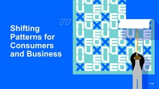 Shifting
Patterns for
Consumers
and Business
 