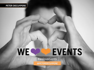 ©	
  peter	
  decuypere	
  	
  -­‐	
  www.weloveevents.be	
  1	
  
PETER	
  DECUYPERE	
  
@PETERDECUYPERE
#weloveevents	
  
 