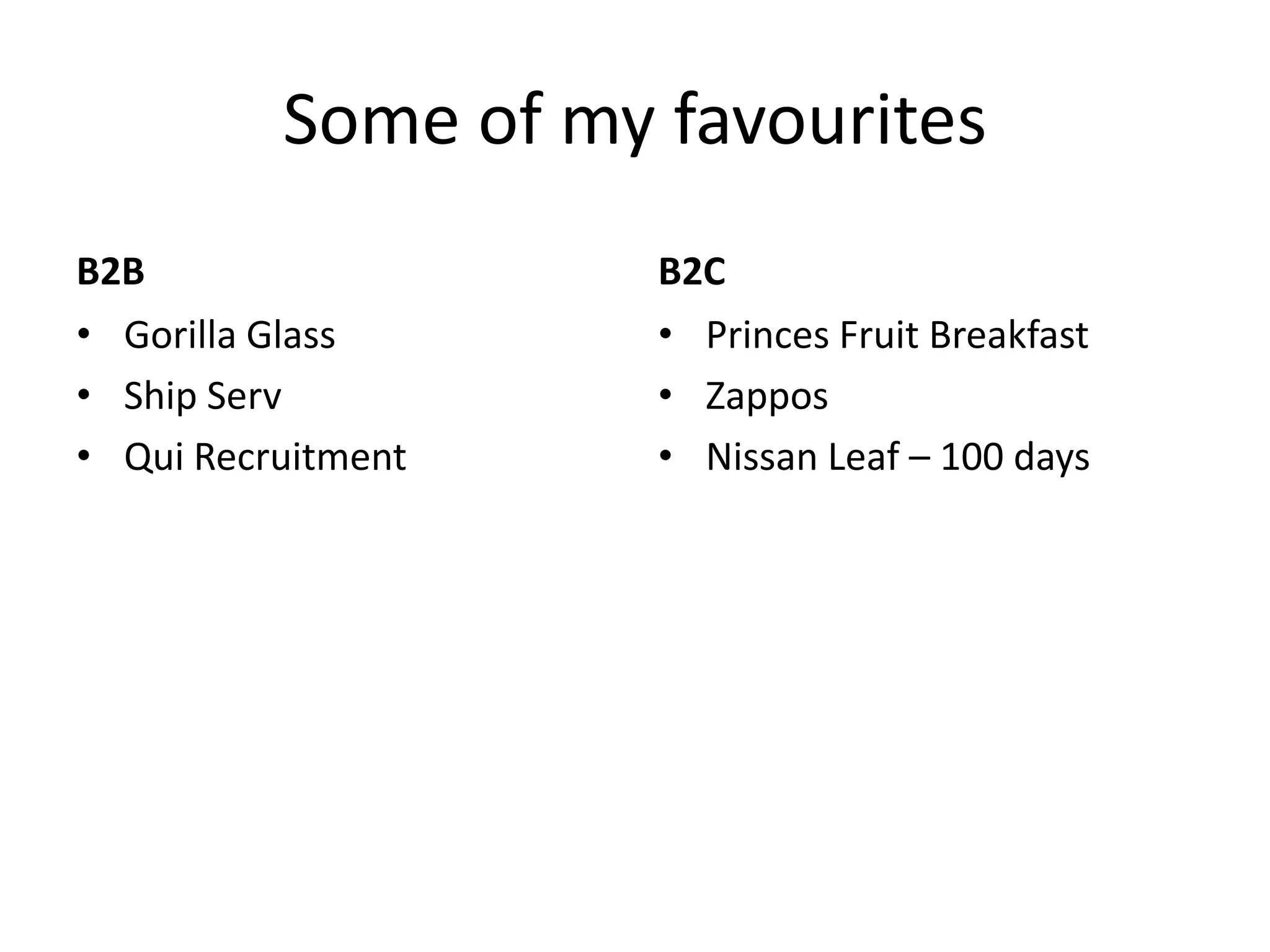 Some of my favourites
B2B                  B2C
• Gorilla Glass      • Princes Fruit Breakfast
• Ship Serv          • Zappos
• Qui Recruitment    • Nissan Leaf – 100 days
 