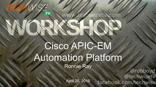 Cisco APIC-EM
Automation Platform
Ronnie Ray
April 20, 2016
 