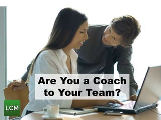 Are You a Coach
to Your Team?
 