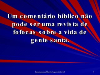 Um comentário bíblico não pode ser uma revista de fofocas sobre a vida de gente santa. 