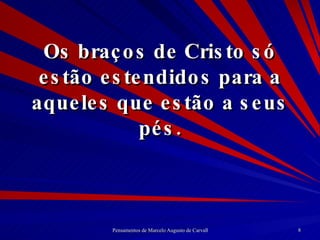 Os braços de Cristo só estão estendidos para a aqueles que estão a seus pés. 