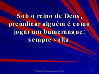 Sob o reino de Deus, prejudicar alguém é como jogar um bumerangue: sempre volta. 