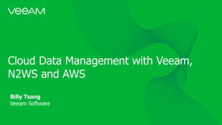 Cloud Data Management with Veeam,
N2WS and AWS
Billy Tsang
Veeam Software
 