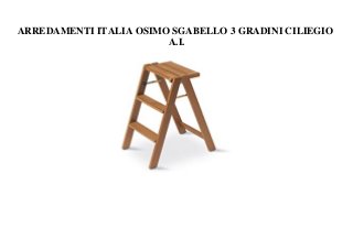 ARREDAMENTI ITALIA OSIMO SGABELLO 3 GRADINI CILIEGIO
A.I.
 