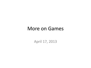More on Games

  April 17, 2013
 