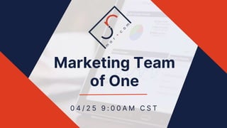 Marketing Team
of One
0 4 / 2 5 9 : 0 0 A M C S T
 