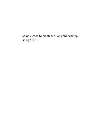 Sample code to create files on your desktop
using APEX
 