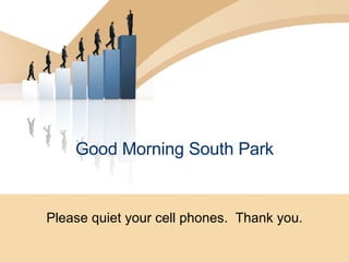 Good Morning South Park Please quiet your cell phones.  Thank you. 