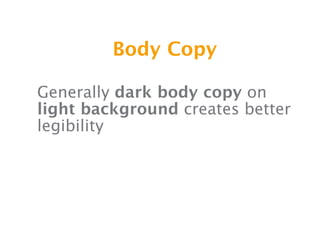 Body Copy

Generally dark body copy on
light background creates better
legibility
 