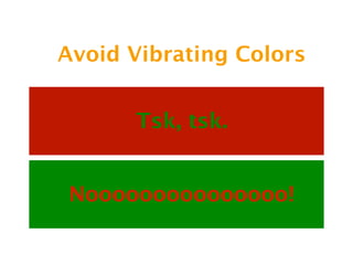 Avoid Vibrating Colors


      Tsk, tsk.


Nooooooooooooooo!
 