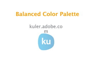 Balanced Color Palette

    kuler.adobe.co
           m
 