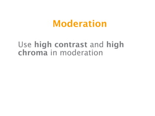 Moderation

Use high contrast and high
chroma in moderation
 