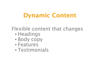 Dynamic Content

Flexible content that changes
 • Headings
 • Body copy
 • Features
 • Testimonials
 