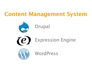 Content Management System

         Drupal

         Expression Engine

         WordPress
 