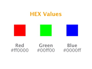HEX Values




  Red        Green      Blue
#ff0000     #00ff00    #0000ff
 