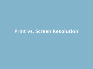 Print vs. Screen Resolution
 