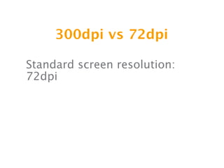 300dpi vs 72dpi

Standard screen resolution:
72dpi
 