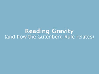 Reading Gravity
(and how the Gutenberg Rule relates)
 