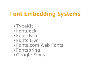 Font Embedding Systems

 • TypeKit
 • Fontdeck
 • Font-Face
 • Fonts Live
 • Fonts.com Web   Fonts
 • Fontspring
 • Google Fonts
 