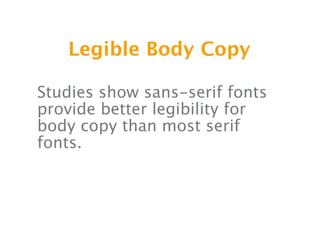Legible Body Copy

Studies show sans-serif fonts
provide better legibility for
body copy than most serif
fonts.
 
