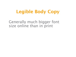 Legible Body Copy

Generally much bigger font
size online than in print
 