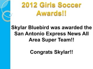 Skylar Bluebird was awarded the
 San Antonio Express News All
       Area Super Team!!

       Congrats Skylar!!
 