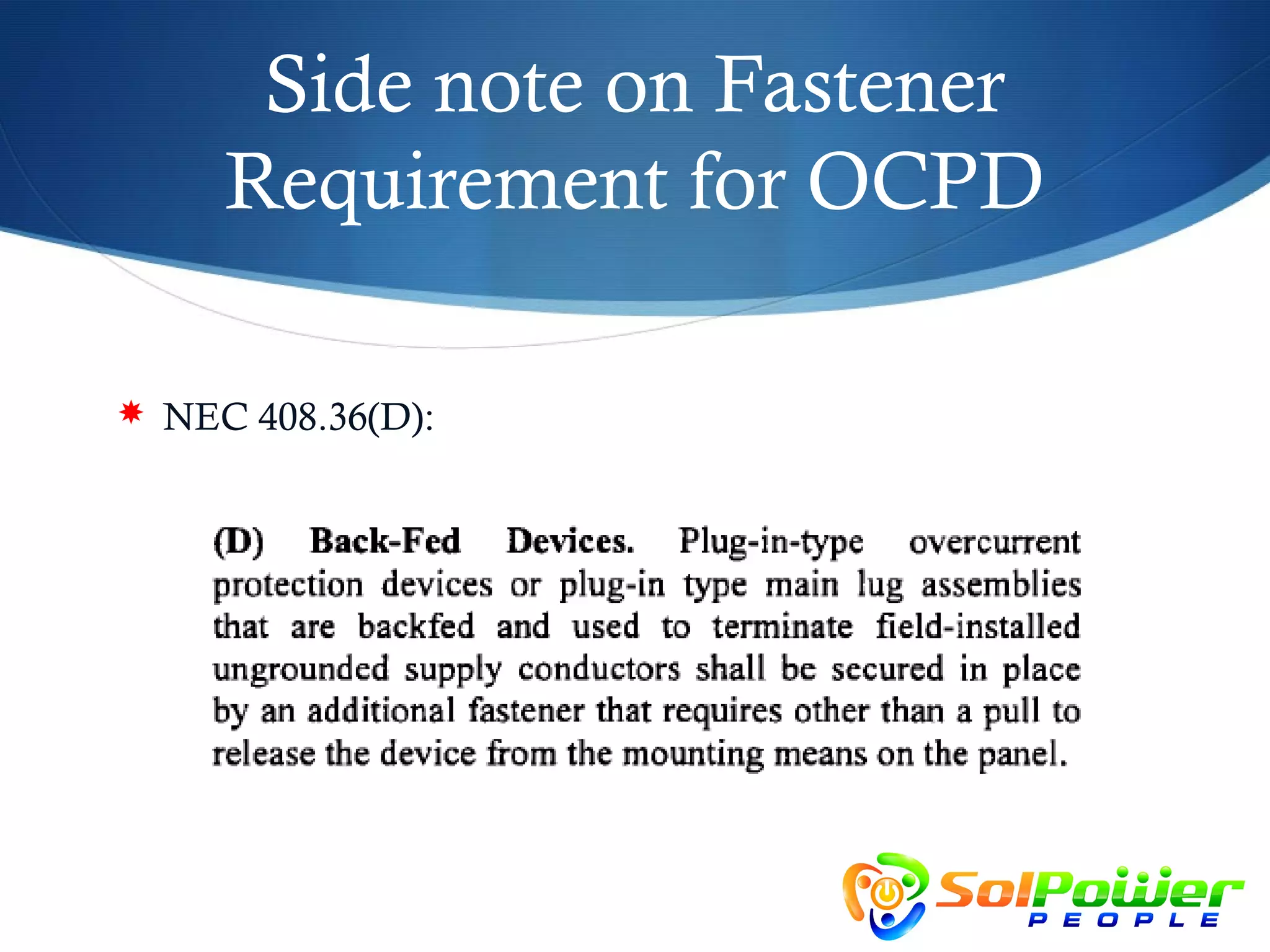 Side note on Fastener
     Requirement for OCPD

 NEC 408.36(D):
 