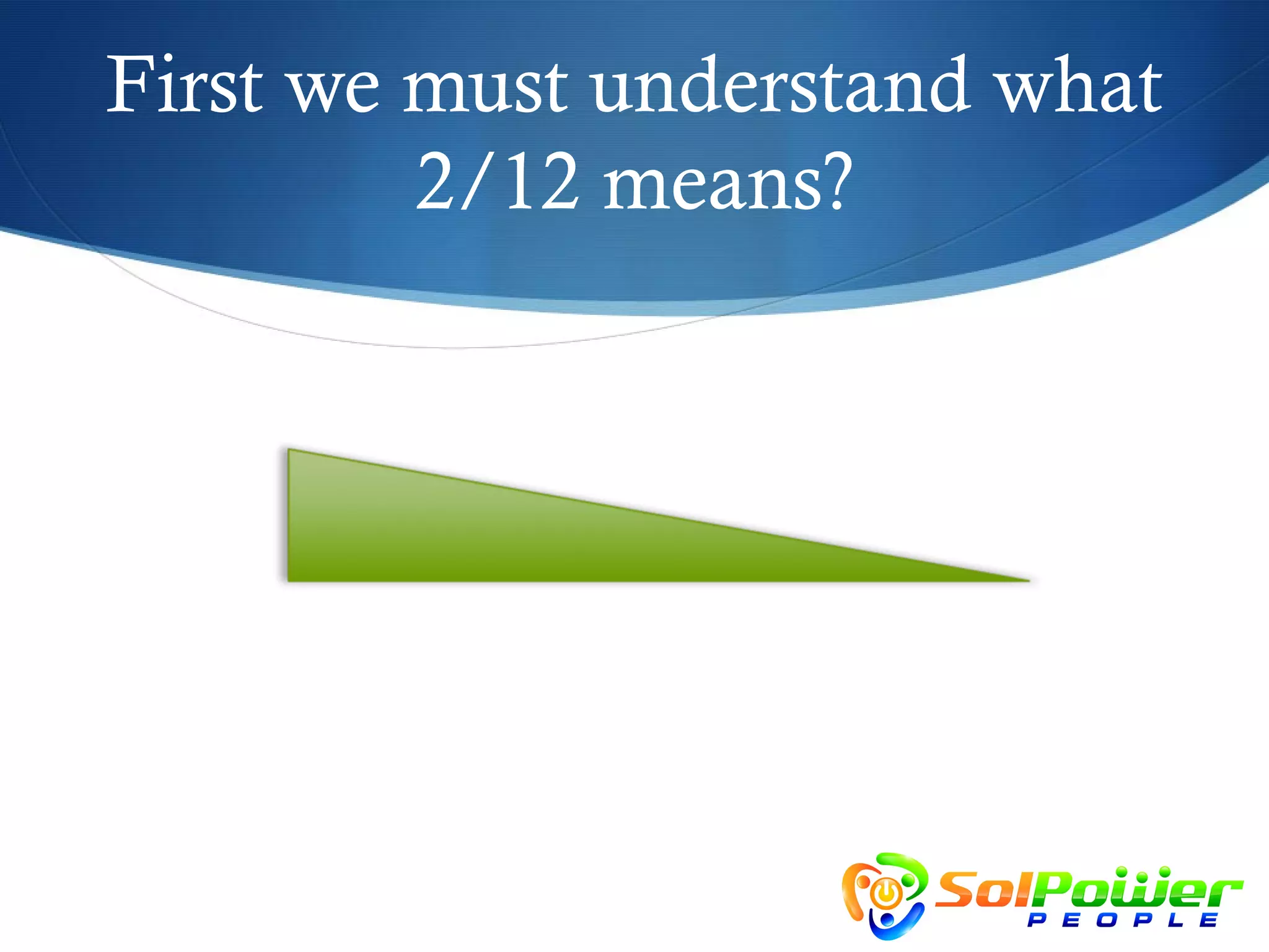 First we must understand what
         2/12 means?
 