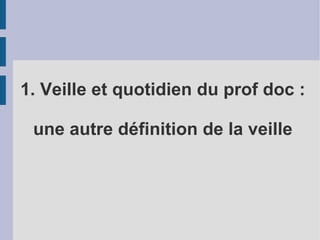 1. Veille et quotidien du prof doc :

 une autre définition de la veille
 