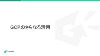 GCPのさらなる活用
 