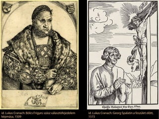 id. Lukas Cranach: Bölcs Frigyes szász választófejedelem   id. Lukas Cranach: Georg Spalatin a feszület előtt,
képmása, 1509                                              1515
 
