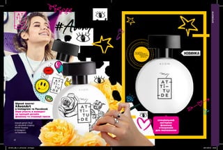 42 43
НОВИНКА
спеціальний
матеріал
флакону
створений
для малювання
169,00грн
Туалетна вода
Avon My Attitude
ДЕРЕВНИЙ АРОМАТ
чорний перець,
корінь фіалки, ладан
50 мл 61132
320,00 грн
АРОМАТИ
потріть
сторінкуІ ВІДЧУЙТЕ
АРОМАТ
Ти знаєш, що
можеш бути тою,
ким захочеш.
І коли захочеш...
#AvonArt#AvonArt
Шукай хештег
#AvonArt
в Instagram та Facebook
бери участь в конкурсі
на кращий дизайн
флакону та отримуй призи
Шукай деталі Акції
на офіційній сторінці
AVON Україна
в Instagram
та Facebook.
201904_EE_11_0019.indd All Pages 28/11/2018 19:09
 