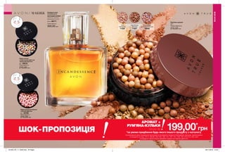 Парфумна вода
Incandessence
КВІТКОВИЙ АРОМАТ
конвалія, мімоза,
вершковий мускус
30 мл 86771
Повна вартість:
300,00 грн
Пудра-кульки
з корегуючим ефектом
«Ідеальний відтінок»
22 г 35215
Повна вартість:
210,00 грн
Пудра-кульки для обличчя
з сяючим ефектом
22 г 35199
Повна вартість:
210,00 грн
Cool
Нейтральні
71220
Deep Bronze
Бронзові
71657
Bronze Bright
Інтенсивно-бронзові
42858
Рум’яна-кульки
22 г
Повна вартість:
210,00 грн
МАКІЯЖ
МАКІЯЖ
ШОК-ПРОПОЗИЦІЯ 199,00*
грн*за умови придбання будь-якого іншого продукту з каталогу.
На виконання умов спеціальної пропозиції не впливають продукти благодійних програм, пробні зразки
та продукти зі стор. 70-71, 88-89, 104-105, 106, 141, 167, 181, 193, 194, 212-213, 222, 223.
Ці продукти також можна замовити окремо за повною вартістю.
71
АРОМАТ +
РУМ’ЯНА-КУЛЬКИ
лише за
201904_EE_11_0046.indd All Pages 29/11/2018 10:05
 