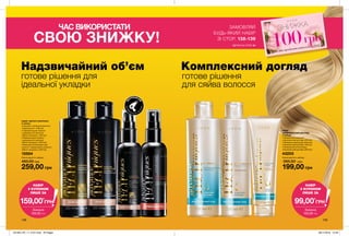 Комплексний догляд
Е
К
СТРАОБ’Є
М
АКТИ
В
УЄТЬ С Я ТЕ
П
ЛОМ
* предложение распространяется только на наборы
159,00*
ГРН
Знижка
100,00 ГРН
138 139
готове рішення для
ідеальної укладки
готове рішення
для сяйва волосся
Надзвичайний об’єм
ЗАМОВЛЯЙ
БУДЬ-ЯКИЙ НАБІР
ЗІ СТОР. 138-139
*ДЕТАЛІ НА СТОР. 24
НАБІР
З КУПОНОМ
ЛИШЕ ЗА
99,00*
ГРН
Знижка
100,00 ГРН
НАБІР
З КУПОНОМ
ЛИШЕ ЗА
НАБІР «МАГІЯ ГІАЛУРОНУ»
У наборі:
• Лосьйон-спрей для волосся
«Термозахист» (100 мл)
• Сироватка для тонкого
і нормального волосся
«Магія гіалурону» (100 мл)
• Шампунь для тонкого
і нормального волосся
«Магія гіалурону» (250 мл)
• Бальзам-ополіскувач для
тонкого і нормального волосся
«Магія гіалурону» (250 мл)
15504
Повна вартість набору:
460,00 грн
259,00 грн
ЗНИЖКА
100грн
на хіт-продукти каталогу 4/2019
НАБІР
«КОМПЛЕКСНИЙ ДОГЛЯД»
У наборі:
• Живильний шампунь
«Комплексний догляд» (250 мл)
• Живильна маска для волосся
«Комплексний догляд» (150 мл)
• Живильний ополіскувач
«Комплексний догляд» (250 мл)
43203
Повна вартість набору:
285,00 грн
199,00 грн
ЧАС ВИКОРИСТАТИ
СВОЮ ЗНИЖКУ!
201904_EE_11_0101.indd All Pages 28/11/2018 13:39
 
