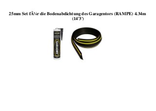 25mm Set fÃ¼r die Bodenabdichtung des Garagentors (RAMPE) 4.34m
(14'3')
 