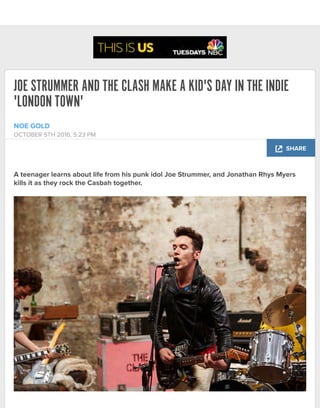 JOE STRUMMER AND THE CLASH MAKE A KID'S DAY IN THE INDIE
'LONDON TOWN'
A teenager learns about life from his punk idol Joe Strummer, and Jonathan Rhys Myers
kills it as they rock the Casbah together.
NOE GOLD
OCTOBER 5TH 2016, 5:23 PM
SHARE
 