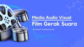 Film Gerak Suara
Media Audio Visual
By Ahmad Taufiqqurrohman
 