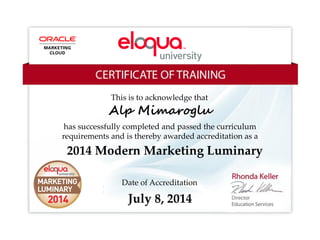 This is to acknowledge that
Alp Mimaroglu
has successfully completed and passed the curriculum
requirements and is thereby awarded accreditation as a
2014 Modern Marketing Luminary
Date of Accreditation
July 8, 2014
 