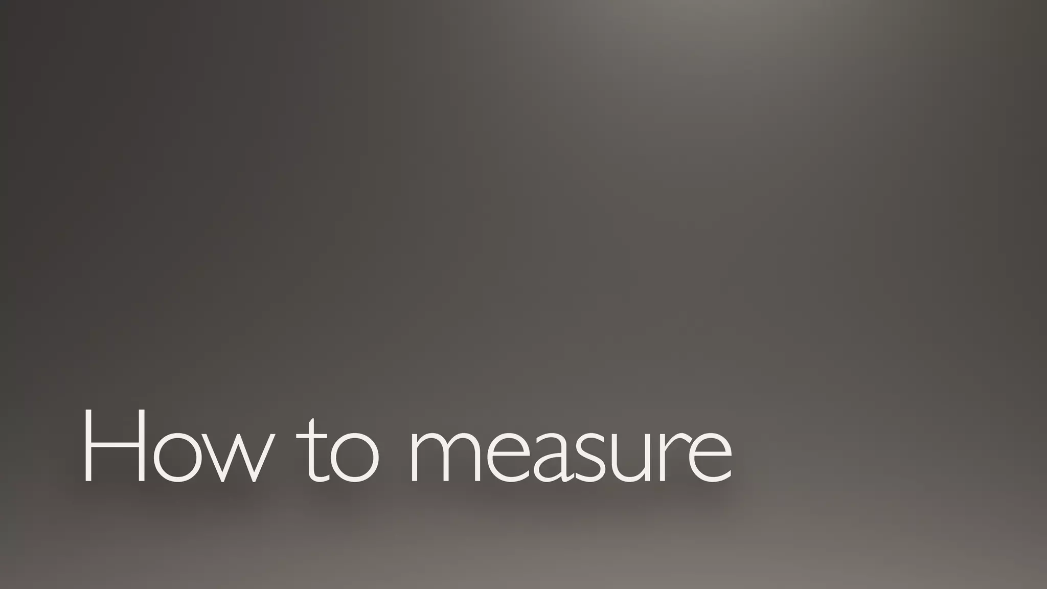 How to measure
 