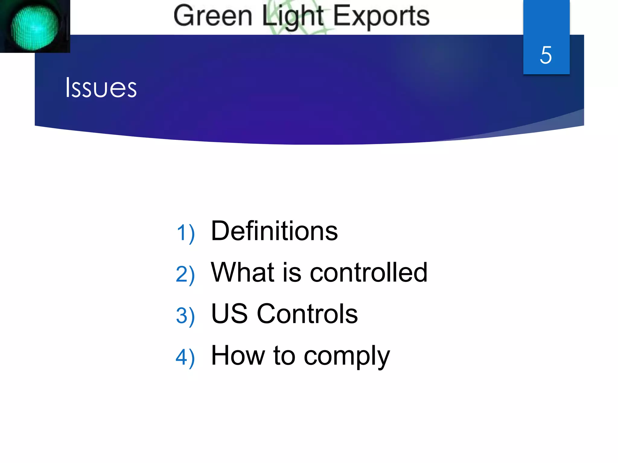 Issues 
1) Definitions 
2) What is controlled 
3) US Controls 
4) How to comply 
5 
 