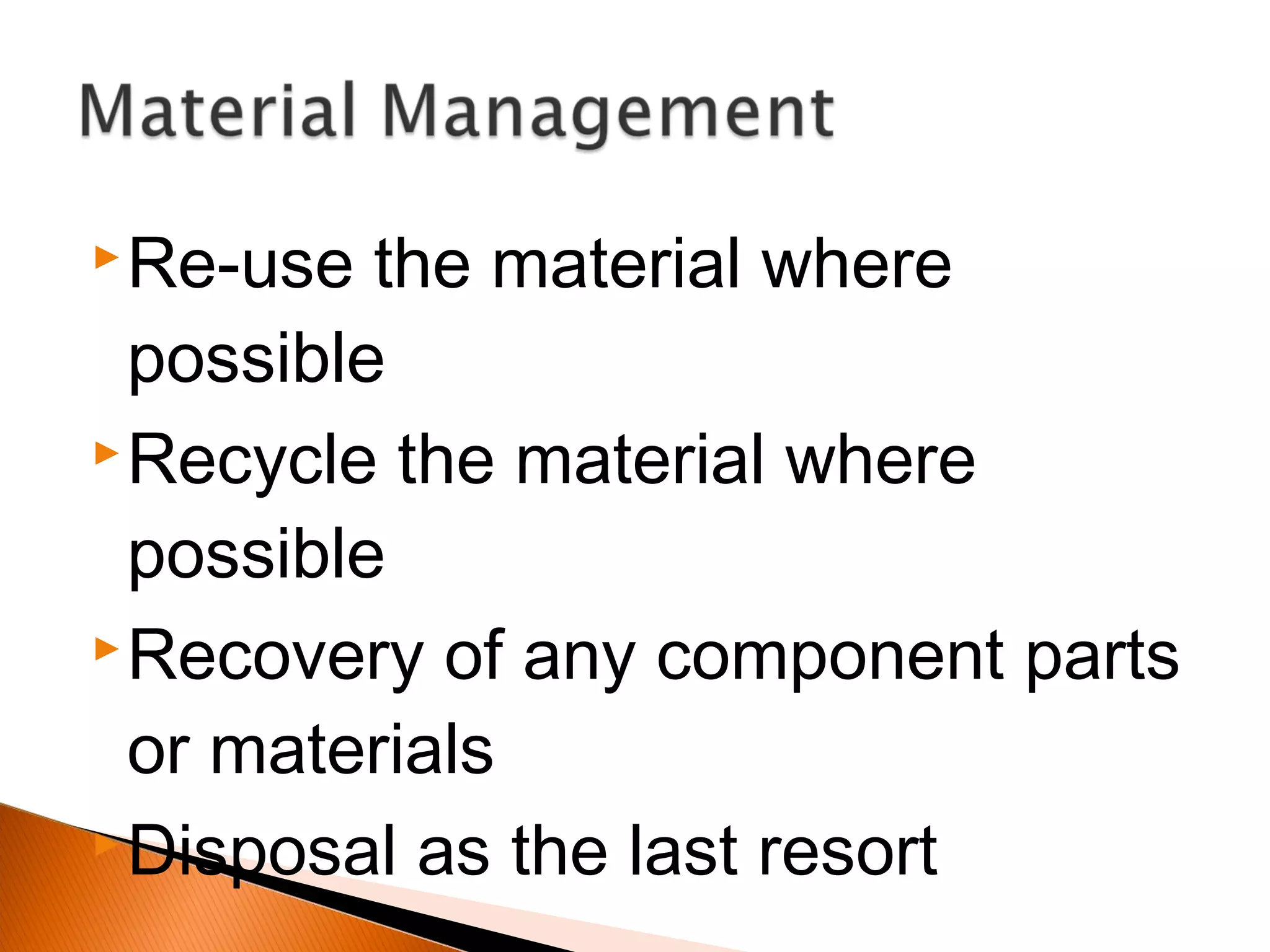 Re-use the material where
possible
Recycle the material where
possible
Recovery of any component parts
or materials
Disposal as the last resort
 
