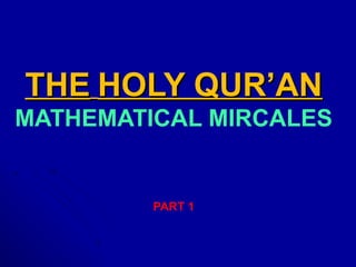 THETHE HOLY QUR’ANHOLY QUR’AN
MATHEMATICAL MIRCALES
PART 1
 