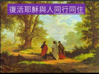 復活耶穌與人同行同住
 