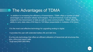 The Advantages of TDMA
⬥ In addition to increasing the efficiency of transmission, TDMA offers a number of other
advantage...