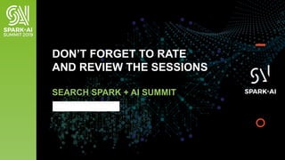 DON’T FORGET TO RATE
AND REVIEW THE SESSIONS
SEARCH SPARK + AI SUMMIT
 