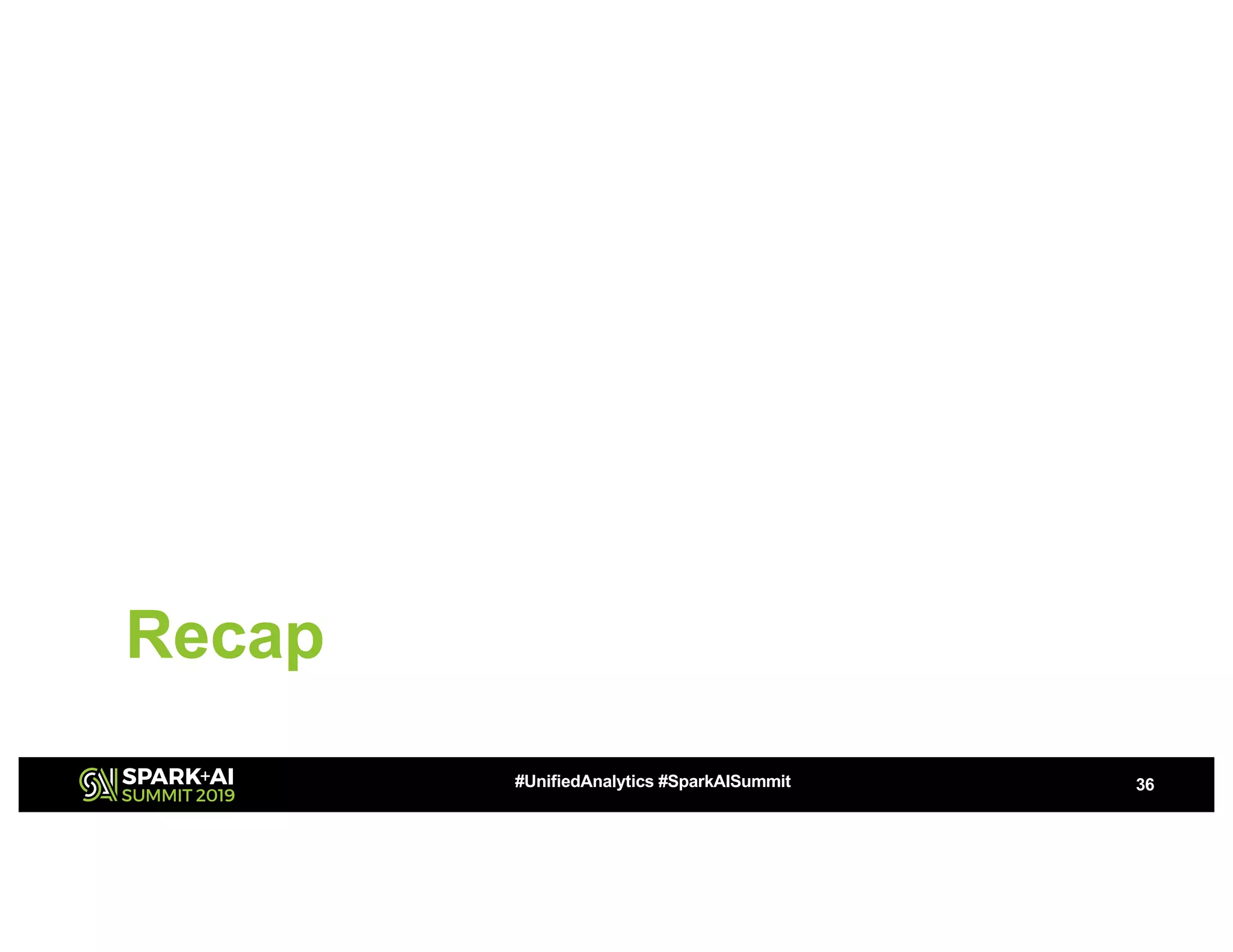 Recap
36#UnifiedAnalytics #SparkAISummit
 