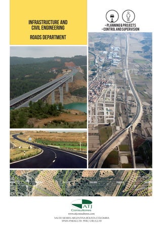 INFRASTRUCTURE AND
CIVIL ENGINEERING

- PLANNING & PROJECTS
- CONTROL AND SUPERVISION

ROADS DEPARTMENT

www.atjconsultores.com
SAUDI ARABIA-ARGENTINA-BOLIVIA-COLOMBIA
SPAIN-PARAGUAY- PERU-URUGUAY

 