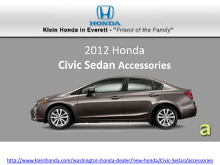 2012 Honda
                    Civic Sedan Accessories




http://www.kleinhonda.com/washington-honda-dealer/new-honda/Civic-Sedan/accessories
 